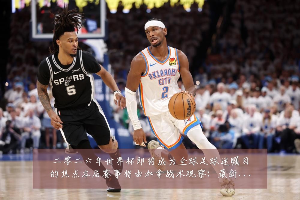 二零二六年世界杯即将成为全球足球迷瞩目的焦点本届赛事将由加拿战术观察:最新赛事动态与深度分析