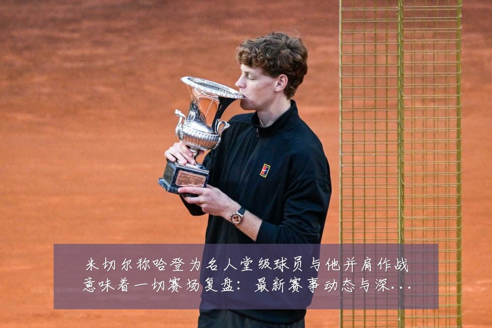 米切尔称哈登为名人堂级球员与他并肩作战意味着一切赛场复盘:最新赛事动态与深度分析